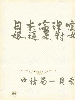 日本伦理嘘丈母娘.这是对女儿的秘密