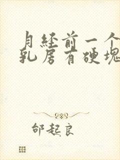 月经前一个星期乳房有硬块怎么回事