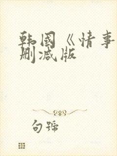 韩国《情事》未删减版
