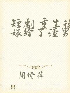 短剧 重生后我嫁给了渣男的死对头