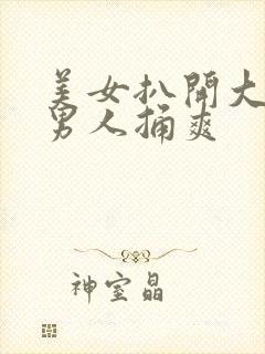 美女扒开大腿让男人捅爽