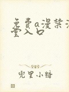 免费a漫禁漫天堂入口