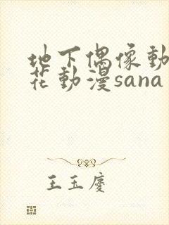 地下偶像动漫樱花动漫sana