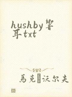 hushby响耳txt