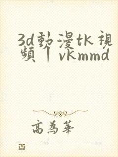 3d动漫tk视频丨vkmmd