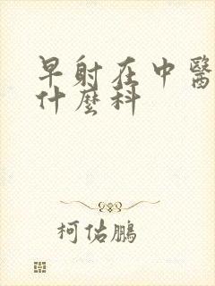 早射在中医院看什么科