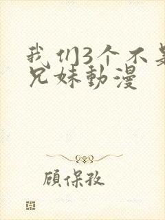 我们3个不是亲兄妹动漫