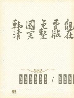 韩国免费观看高清完整版在线观看