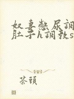 奴妻憋尿调教大肚子h调教sp小说