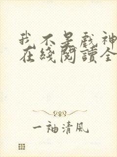 我不是戏神小说在线阅读全文封面