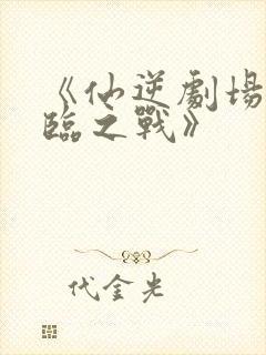 《仙逆剧场版神临之战》