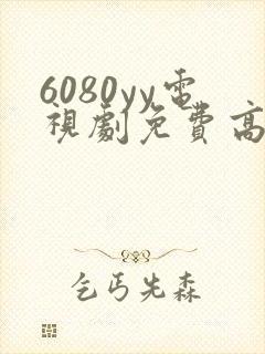6080yy电视剧免费高清在线观看
