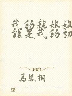 我的亲姐姐不可能是我的初恋