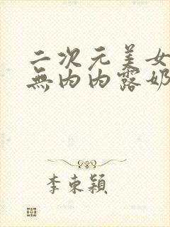 二次元美女裙底无内内露奶头