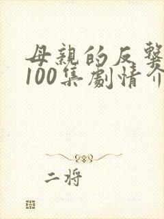 母亲的反击短剧100集剧情介绍