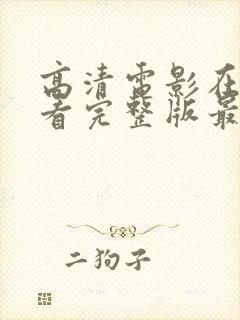 高清电影在线观看完整版最新