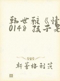 韩世雅《情事2014》孩子是谁的