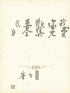 《喜欢你我也是》全集免费观看