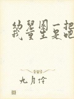 幼儿园一把手逼我重生是吧