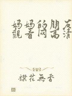 妈妈的朋友免费观看网高清中文