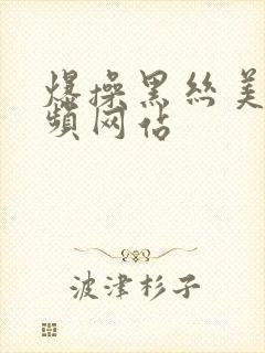 爆操黑丝美女视频网站