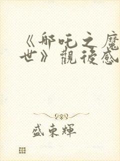 《哪吒之魔童降世》观后感200字