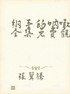 纲手的呐喊在线全集免费观看中文版高清