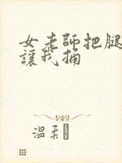 女老师把腿扒开让我捅封面