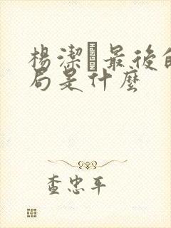 杨洁萀最后的结局是什么