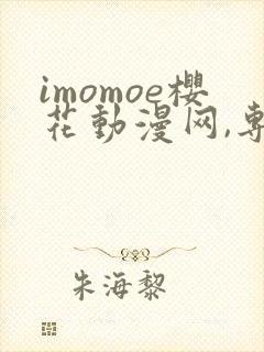 imomoe樱花动漫网,专注动漫的门户