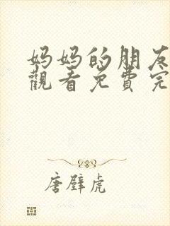 妈妈的朋友在线观看免费完整版电视剧全集