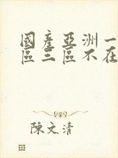 国产亚洲一区二区三区不在