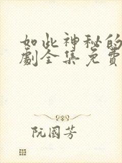 如此神秘的他短剧全集免费收看