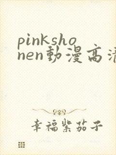 pinkshonen动漫高清免费观看