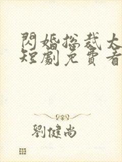 闪婚总裁太上头短剧免费看