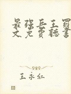 最强兵王罗铮全文免费听书