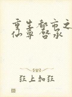 重生都市之傲世仙尊 启承