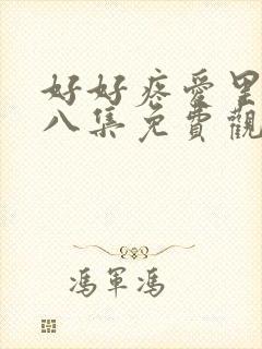 好好疼爱里面第八集免费观看