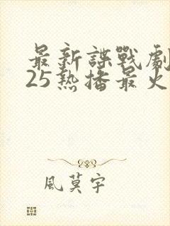 最新谍战剧2025热播最火剧免费观看