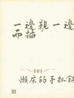 一边亲一边摸下面插