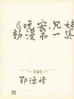 《晚安,兄妹》动漫第一集