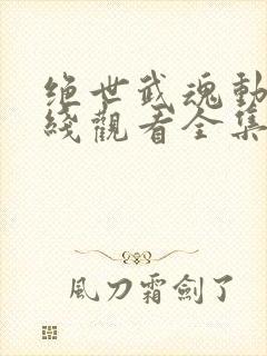 绝世武魂动漫在线观看全集免费播放高清