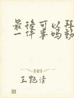 最后可以拜托你一件事吗动漫