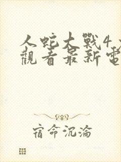 人蛇大战4免费观看最新电影人蛇大战封面