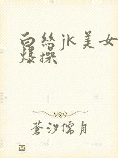 白丝jk美女被爆操