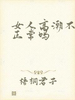 女人高潮不喷水正常吗