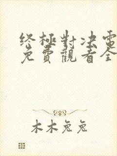 终极对决电视剧免费观看全集