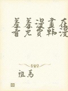 羞羞漫画在线观看免费韩漫