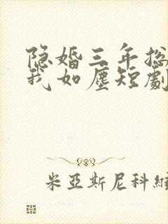 隐婚三年总裁视我如尘短剧免费观看