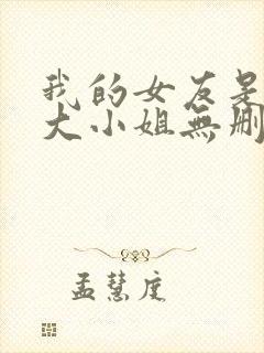 我的女友是恶劣大小姐无删减